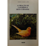 Livro Criação De Canários E Seus Cuidados A Lopes Ademir Eugenio 0000 