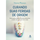 Livro Curando Suas Feridas De Origem De Vienna Pharaon Editorial Editora Sextante Capa Mole Em Português 2023
