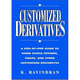 Livro Customized Derivatives: A Step-by-step Guide To Using Exotic Options, Swaps, And Other Customized Derivatives - K. Ravindran [1998]