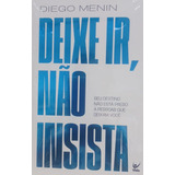 Livro Deixe Ir, Não Insista: Seu Destino Não Está Preso A Pessoas Que Deixam Você | Diego Menin
