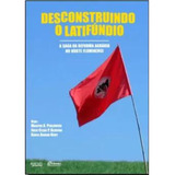 Livro Desconstruindo O Latifúndio : A Saga Da Reforma Agrária No Norte Fluninense - Marcos A. Pedlowski, Julio Cezar P. Oliveira E Karla Aguiar Kury [2011]