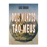Livro Dois Mundos Tão Meus - Luiz Sérgio / Irene Pacheco Machado [1994]