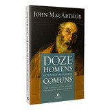Livro Doze Homens Extraordinariamente Comuns De John Macarthur Capa Mole Em Português Editorial Thomas Nelson Brasil