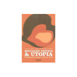 Livro Educação Crítica E Utopia Perspectivas Para O Século Xxi Antônio Teodoro E Carlos Alberto Torres 2005 