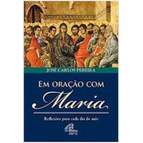 Livro Em Oração Com Maria Reflexões Para Cada Dia Do Mês José Carlos Pereira 2015 
