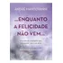 Livro Enquanto A Felicidade Não Vem De André Mantovanni Capa Mole Português 2024 Editora Cultrix