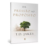 Livro Escrito Por T d Jakes I Da Pressão Ao Propósito I Deus Usa As Pressões Para Nos Moldar