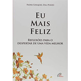 Livro Eu Mais Feliz   Padre Ezequiel Dal Pozzo  2018 