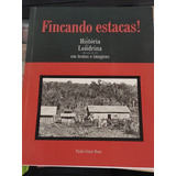 Livro Fincando Estacas - A História De Londrina Decada De 30 Em Textos E Imagens - Paulo César Boni [2004]