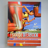Livro Fisiologia Do Exercício Teoria E Aplicação Ao Condicionamento E Ao Desempenho Scott K Powers Edward T Howley 6 Edição