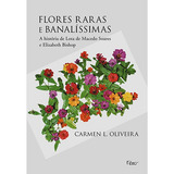 Livro Flores Raras E Banalíssimas De Carmen L Oliveira Edição 1 A História De Lota De Macedo Soares E Elizabeth Bishop Capa Mole 2011 Em Português Editora Rocco