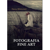 Livro Fotografia Fine Art Danny Bittencourt 2015 
