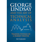 Livro George Lindsay And The Art Of Technical Analysis: Trading Systems Of A Market Master (english Edition) - Carlson, Ed [2011]
