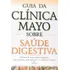 Livro Guia Da Clínica Mayo Sobre Saúde Digestiva - Vilela, Maria Angela [2003]
