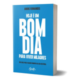 Livro Hoje É Um Bom Dia Para Viver Milagres André Fernandes
