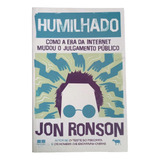 Livro Humilhado Como A Era Da Internet Mudou O Julgamento Público Jon Ronson 2015 