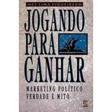 Livro Jogando Para Ganhar Marketing Político Verdade E Mito Figueiredo Ney Lima 1994 