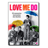Livro Love Me Do 50 Momentos Marcantes Dos Beatles