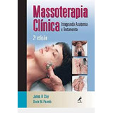 Livro Massoterapia Clinica Integrando Anatomia E Tratamento Clay James H 2008 