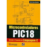 Livro Microcontroladores Pic18 Aprenda E Programe Em Linguagem C Alberto Noboru Miyadaira 2009 