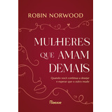 Livro Mulheres Que Amam Demais De Robin Norwood Edição 1 Quando Você Continua A Desejar E Esperar Que Ele Mude Capa Mole 2024 Em Português Editorial Rocco
