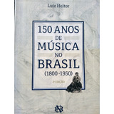 Livro  Música  História E Crítica  150 Anos De Música No Brasil   1800   1950    Luiz Heitor  Biblioteca Nacional