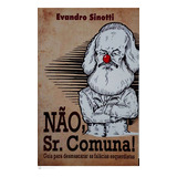 Livro Não Sr Comuna Guia Para Desmascarar As Falácias Esquerdistas Sinotti Evandro 2015 