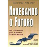 Livro Navegando O Futuro Um Guia Pessoal Para O Sucesso No Novo Milênio Mikela Tarlow Philip Tarlow 1999 