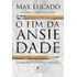 Livro O Fim Da Ansiedade: O Segredo Bíblico Para Livrar-se Das Preocupações, De Lucado, Max. Editora Thomas Nelson Brasil Capa Mole Em Português, 2017