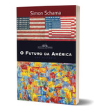 Livro O Futuro Da América Uma História Simon Schama uma Obra Indispensável Escrita Pelo Renomado Professor Da Universidade De Columbia Produtor De Documentários De Sucesso Da Bbc Capa Comum