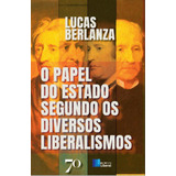 Livro O Papel Do Estado Segundo Os Diversos Liberalismos De Lucas Berlanza Editora Edicoes 70 Capa Mole Em Português 2023