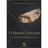 Livro O Quarto Crescente - A Contestação Faminina Influenciando O Progresso - Ana Cristina Vargas [2007]