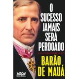 Livro O Sucesso Jamais Será Perdoado A Autobiografia Do Barão De Mauá