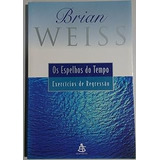 Livro Os Espelhos Do Tempo Exercícios De Regressão Brian Weiss 2000 