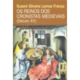 Livro Os Reinos Dos Cronistas Medievais Século Xv Susani Silveira Lemos França 2006 