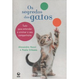 Livro Os Segredos Dos Gatos - Tudo Para Entender E Ensinar O Seu Companheiro - Alexandre Rossi [2010]