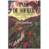 Livro Pare De Sofrer - Um Caminho Para A Liberdade, Saúde E Alegria De Viver - Luiz Octávio [1989]
