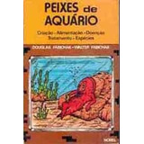 Livro Peixes De Aquário - Criação - Alimentação - Doenças - Tratamento - Espécies - Douglas Fabichak/walter Fabichak [1985]