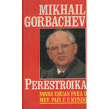 Livro Perestroika Novas Idéias Para O Meu País E O Mundo