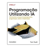 Livro Programação Utilizando Ia Otimizando As Etapas De Planejamento Programação Testes E Implantação