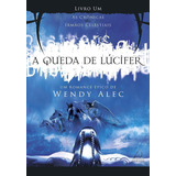 Livro Queda De Lúcifer A livro Um As Crônicas Dos Irmãos Celestiais Alec Wendy 2013 