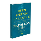 Livro Quem Aprende Enriquece Aprenda A Utilizar O Seu Poder Pessoal Para Alcançar A Liberdade E O Sucesso Napoleon Hill