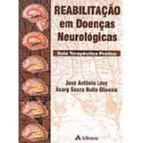 Livro Reabilitação Em Doenças Neurológicas - Guia Terapêutico Prático - José Antônio Levy E Acary Souza Bulle Oliveira [2003]