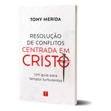 Livro Resolução De Conflitos Centrada Em Cristo Um Guia Para Tempos Turbulentos De Tony Merida