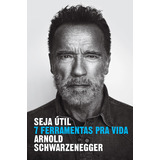 Livro Seja Útil 7 Ferramentas Pra Vida Arnold Schwarzenegger