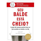 Livro Seu Balde Está Cheio O Poder Das Emoções Positivas Para Ser Bem sucedido No Trabalho E Na Vida De Tom Rath Edição 1 Editora Sextante Capa Mole Em Português 2025