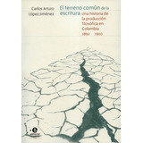 Livro Terreno Común De La Escritura Una Historia De La Producción Filosófica En Colombia 1892 1910 El