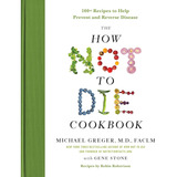 Livro The How Not To Die Cookbook: 100+ Recipes To Help... - Michael Greger E Gene Stone [2017]