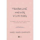Livro Trabalhe Menos Viva Mais Ferramentas Para Uma Vida Profissional E Pessoal Mais Saudável De Cody Cook-parrott Editorial Harper Collins Brasil Capa Mole Edição 1 Em Português 2024