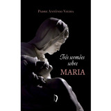 Livro Três Sermões Sobre Maria De Padre Antonio Vieira Vol 1 Editora Edições Livre Capa Mole Em Português 2020